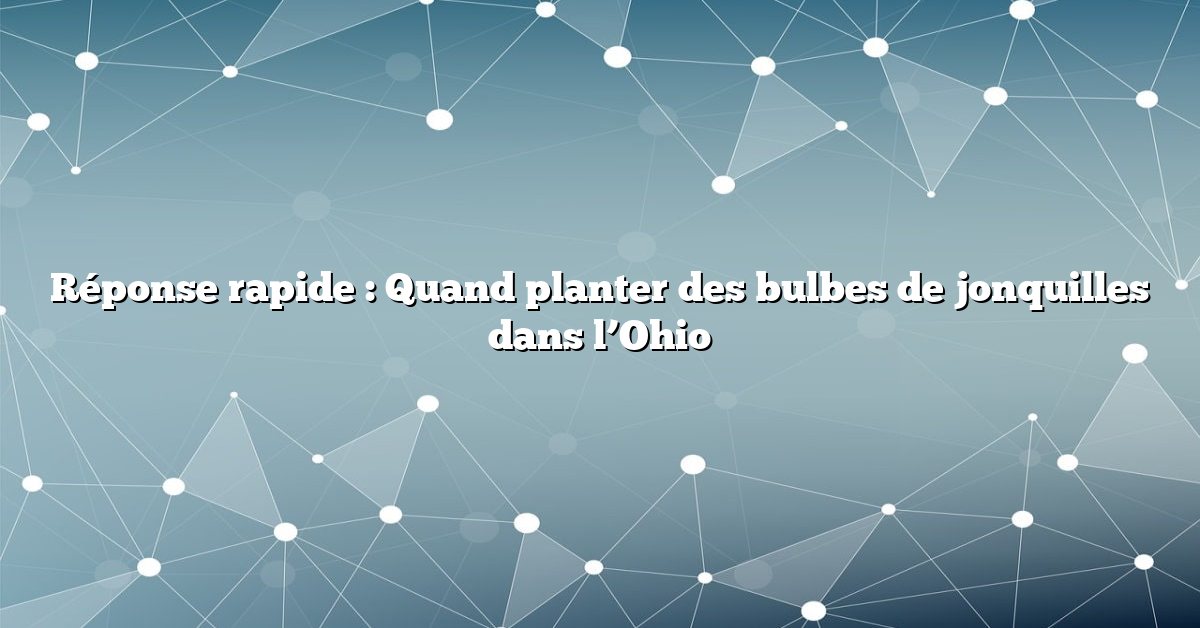 Réponse rapide : Quand planter des bulbes de jonquilles dans l’Ohio